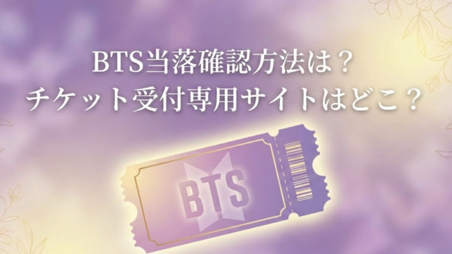 BTS当落確認方法は？チケット受付専用サイトはどこ？
